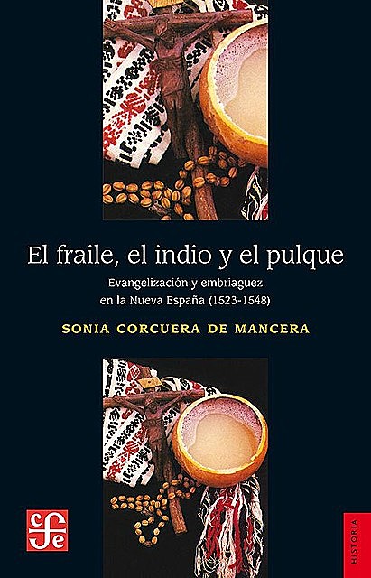 El fraile, el indio y el pulque. Evangelización y embriaguez de la Nueva España (1523–1548), Sonia Corcuera de la Mancera