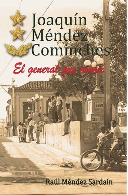 Joaquin Mende Comiches. El general que conocí, Raúl Mendez Sardain