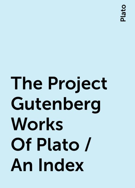 The Project Gutenberg Works Of Plato / An Index, Plato