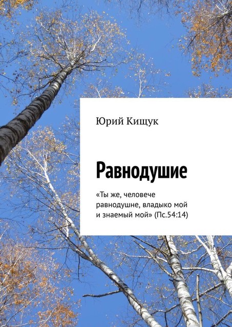 Равнодушие. «Ты же, человече равнодушне, владыко мой и знаемый мой» (Пс.54:14), Юрий Кищук