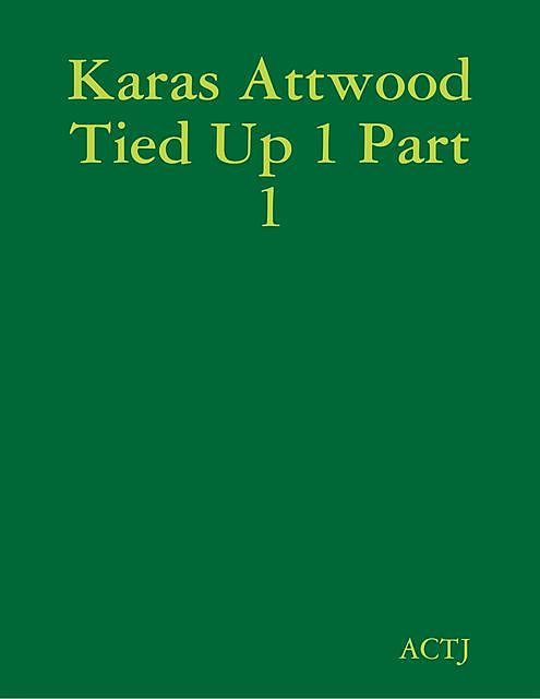Karas Attwood Tied Up 1 Part 1, ACTJ