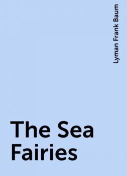 The Sea Fairies, Lyman Frank Baum