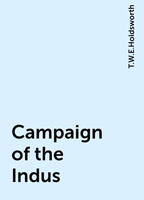 Campaign of the Indus, T.W.E.Holdsworth