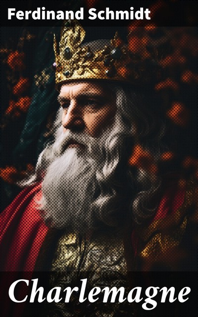 Charlemagne, Ferdinand Schmidt
