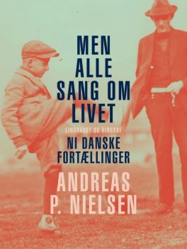 Men alle sang om livet. Ni danske fortællinger, Andreas P. Nielsen
