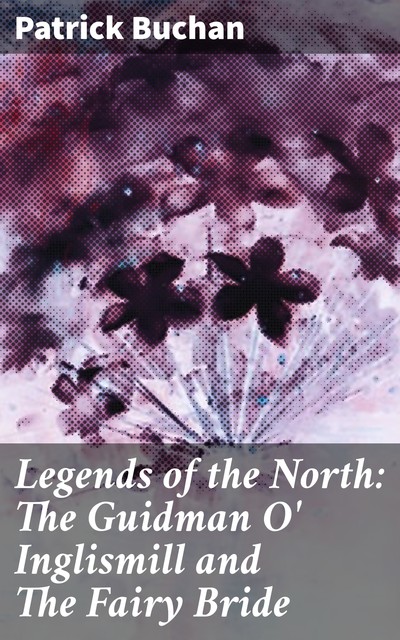 Legends of the North: The Guidman O' Inglismill and The Fairy Bride, Patrick Buchan