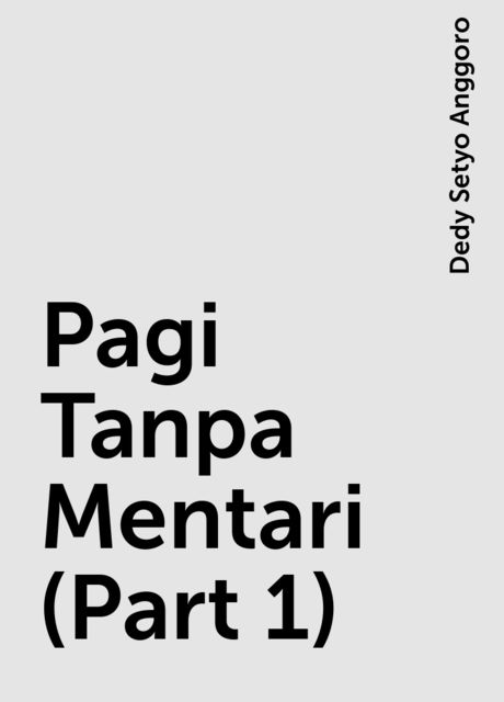 Pagi Tanpa Mentari (Part 1), Dedy Setyo Anggoro