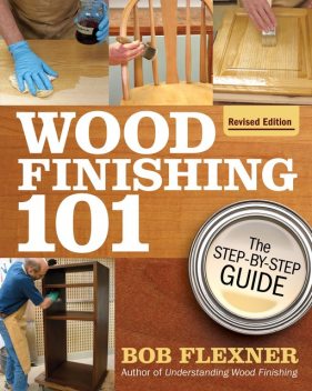 Wood Finishing 101, Revised Edition, Bob Flexner