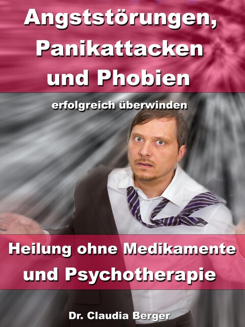 Angststörungen, Panikattacken & Phobien erfolgreich überwinden, Claudia Berger