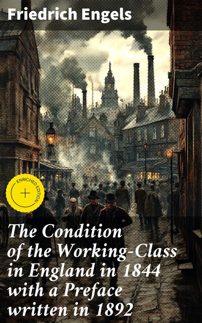 The Condition of the Working-Class in England in 1844 with a Preface written in 1892, Friedrich Engels