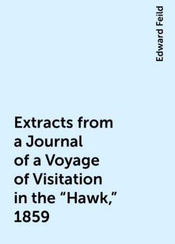 Extracts from a Journal of a Voyage of Visitation in the "Hawk," 1859, Edward Feild