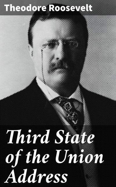 Third State of the Union Address, Theodore Roosevelt