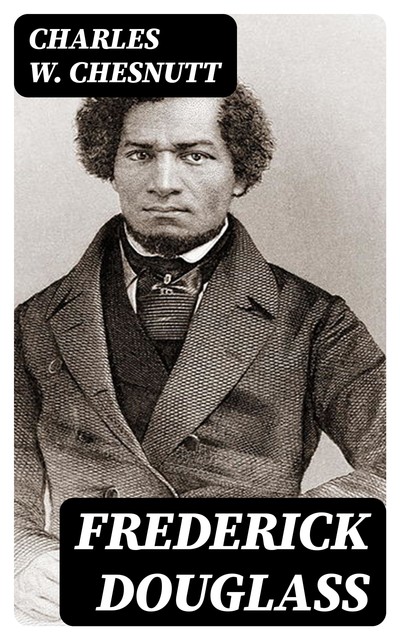 Frederick Douglass – A Biography, Charles Chesnutt