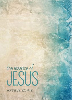The Essence of Jesus, Arthur Rowe