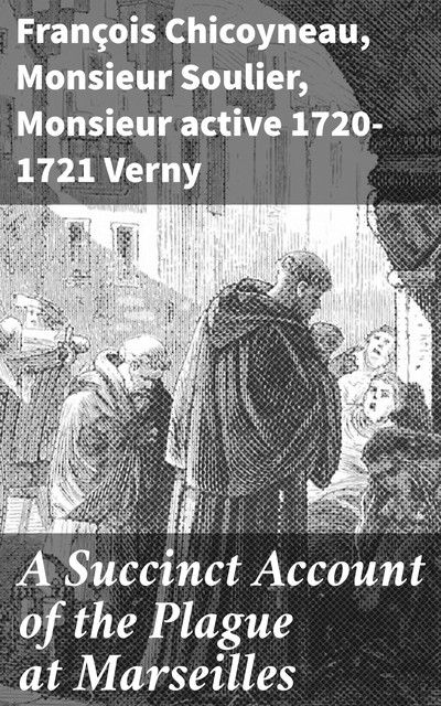 A Succinct Account of the Plague at Marseilles, Francois Chicoyneau, Monsieur Soulier, Monsieur active 1720–1721 Verny