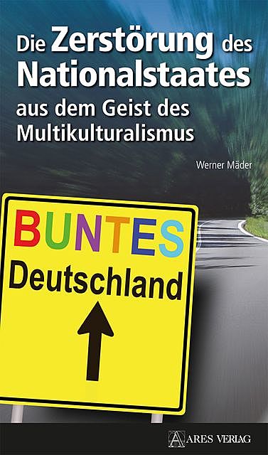 Die Zerstörung des Nationalstaates aus dem Geist des Multikulturalismus, Werner Mäder