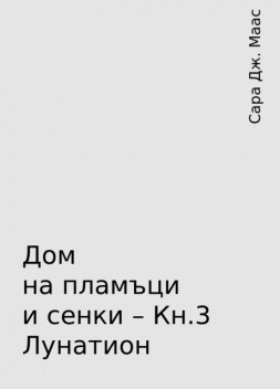 Дом на пламъци и сенки – Кн.3 Лунатион, Сара Дж. Маас