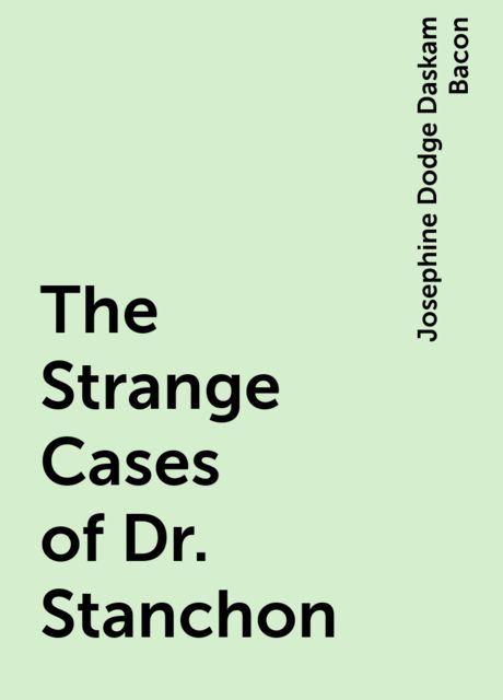 The Strange Cases of Dr. Stanchon, Josephine Dodge Daskam Bacon