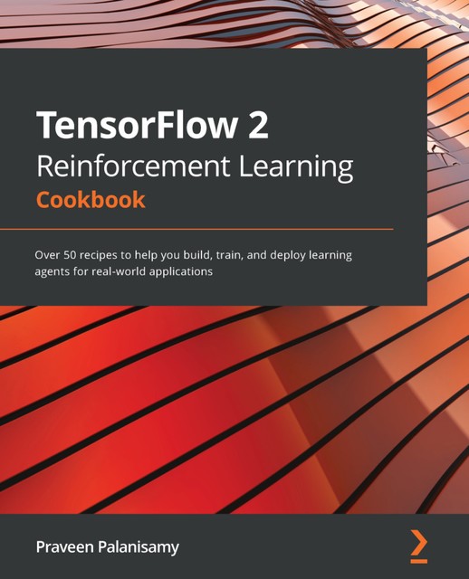 TensorFlow 2 Reinforcement Learning Cookbook, Palanisamy Praveen
