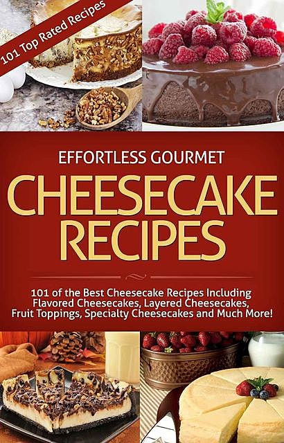Effortless Gourmet Cheesecakes – Delicious Cheesecake Desserts and Recipes -101 Cheesecake Dessert Recipes: 101 Cheesecake Dessert Recipes – New York Style,… Pastry, Cake and Baking Desserts), Jenni Fleming