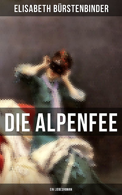 Die Alpenfee (Ein Liebesroman), Elisabeth Bürstenbinder