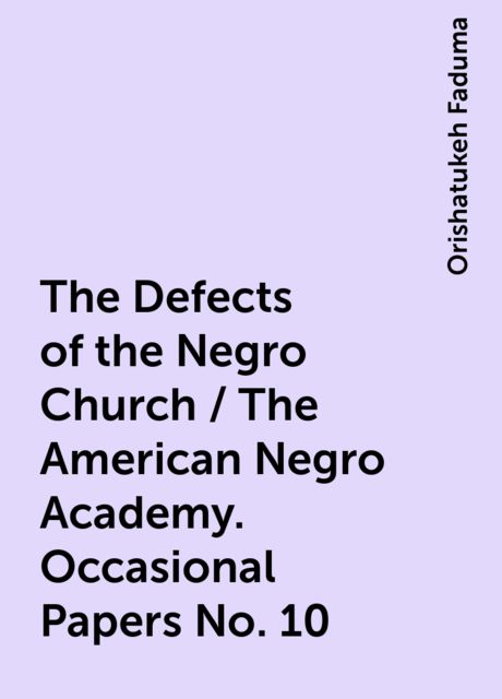 The Defects of the Negro Church / The American Negro Academy. Occasional Papers No. 10, Orishatukeh Faduma