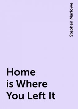 Home is Where You Left It, Stephen Marlowe