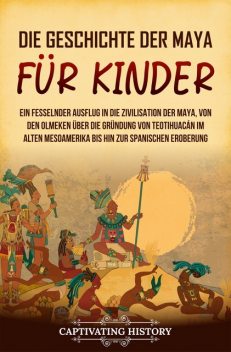 Die Geschichte der Maya für Kinder, Captivating History