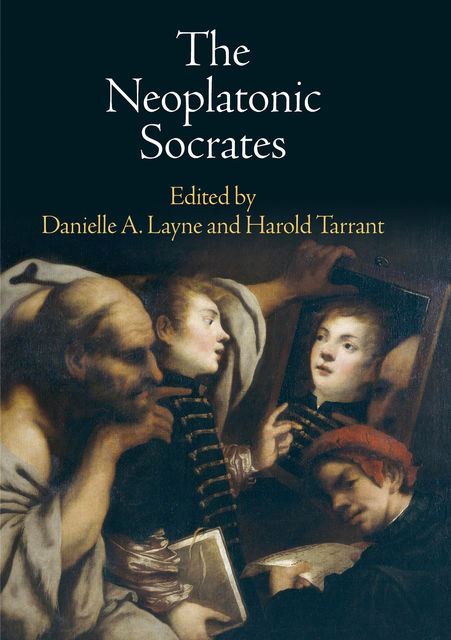 The Neoplatonic Socrates, Danielle A. Layne, Harold Tarrant