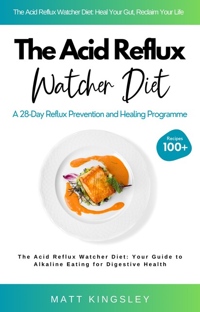The Acid Reflux Watcher Diet, Matt Kingsley