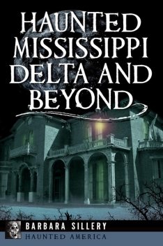 Haunted Mississippi Delta and Beyond, Barbara Sillery