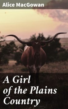 A Girl of the Plains Country, Alice MacGowan