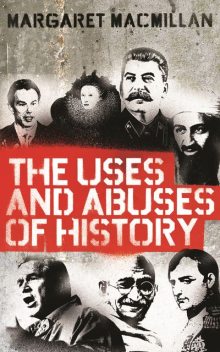 The Uses & Abuses of History, Margaret MacMillan