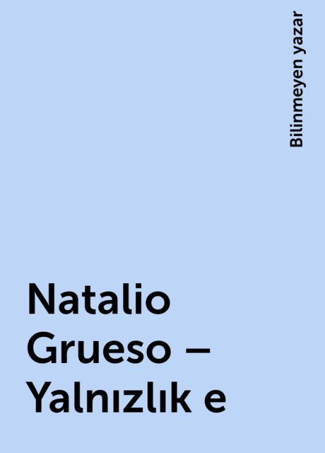 Natalio Grueso – Yalnızlık e, Bilinmeyen yazar