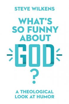 What's So Funny About God, Steve Wilkens
