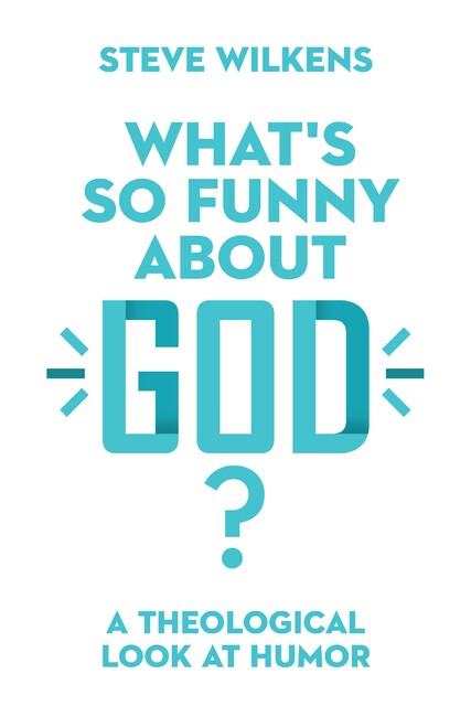 What's So Funny About God, Steve Wilkens