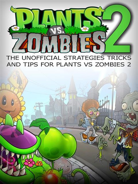 Plants Vs Zombies 2 the Unofficial Strategies Tricks and Tips for Plants vs Zombies 2, Chaladar