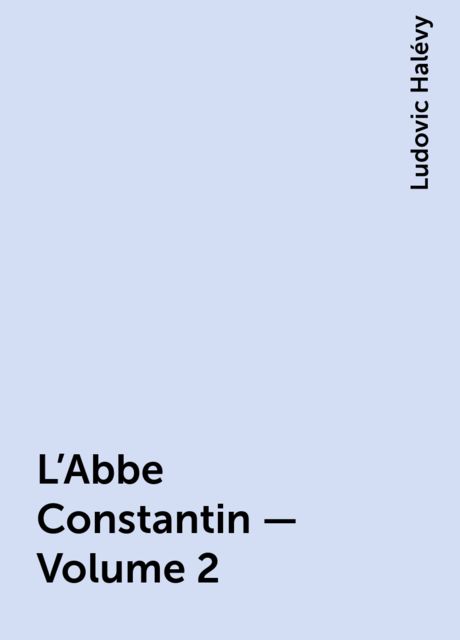 L'Abbe Constantin — Volume 2, Ludovic Halévy