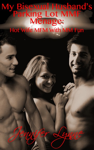 My Bisexual Husband’s Parking Lot MMF Ménage, Jennifer Lynne