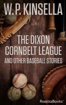 The Dixon Cornbelt League and Other Baseball Stories, W.P.Kinsella