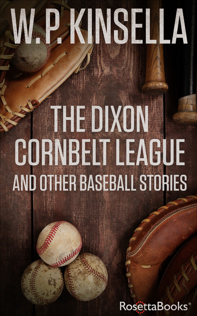 The Dixon Cornbelt League and Other Baseball Stories, W.P.Kinsella