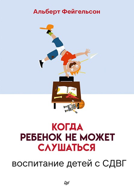 Когда ребенок не может слушаться. Воспитание детей с СДВГ, Альберт Фейгельсон