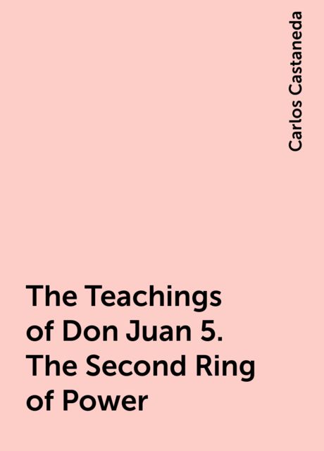 The Teachings of Don Juan 5. The Second Ring of Power, Carlos Castaneda