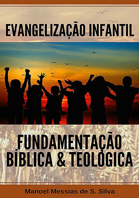 EvangelizaÇÃo Infantil FundamentaÇÃo BÍblica E TeolÓgica, Manoel Messias De Souza Silva