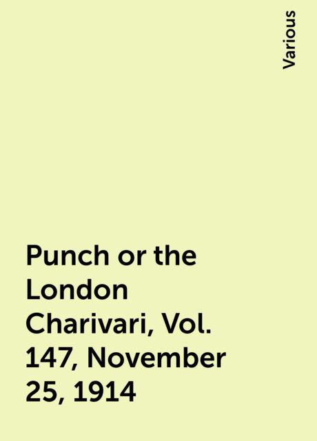 Punch or the London Charivari, Vol. 147, November 25, 1914, Various