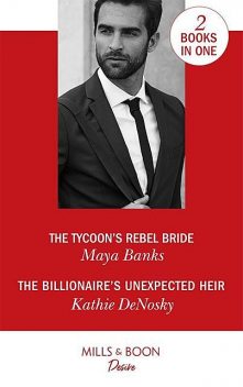 The Tycoon's Rebel Bride / The Billionaire's Unexpected Heir, Maya Banks, Kathie DeNosky