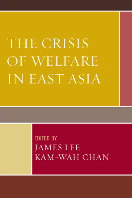 The Crisis of Welfare in East Asia, Connie Tang, Beng-huat Chua, Chyong-Fan Ko, Ho-lup Fung, Jacky Chau-kiu Cheung, Kyeung-Mi Oh, Lai-ching Leung, Ping-kwong Kam, Raymond Man-hung Ngan, Tetsuso Ogawa, Wan-I Lin, Wen-Chi Grace Chou, Ya-peng Zhu