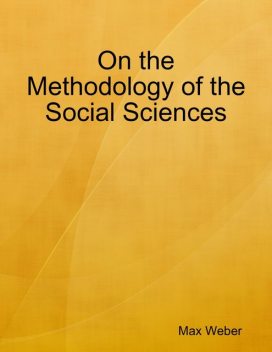 On the Methodology of the Social Sciences, Max Weber