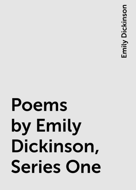 Poems by Emily Dickinson, Series One, Emily Dickinson
