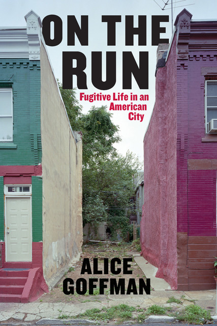 On The Run: Fugitive Life in an American City, Alice Goffman